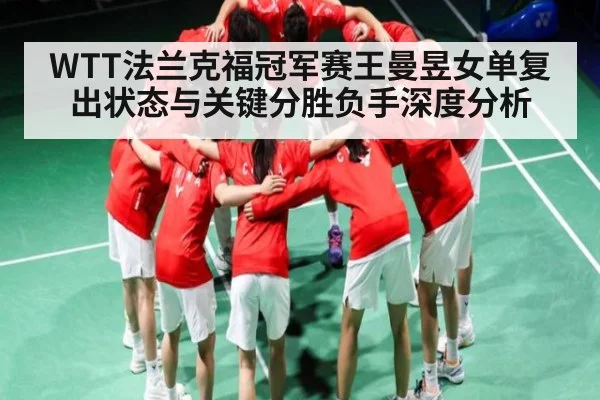 WTT法兰克福冠军赛王曼昱女单复出状态与关键分胜负手深度分析