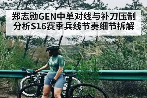 郑志勋GEN中单对线与补刀压制分析S16赛季兵线节奏细节拆解